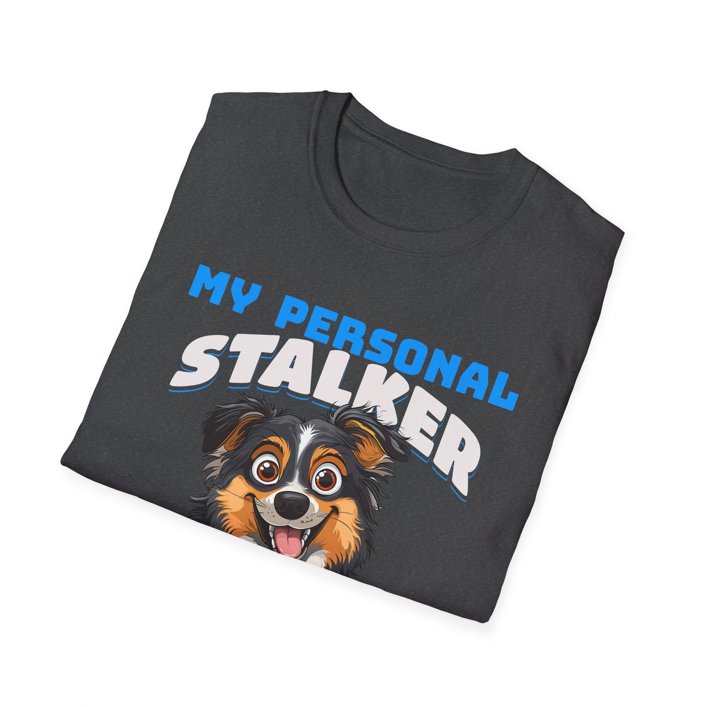 Funny Australian Shepherd Is My Personal Stalker Unisex T-Shirt