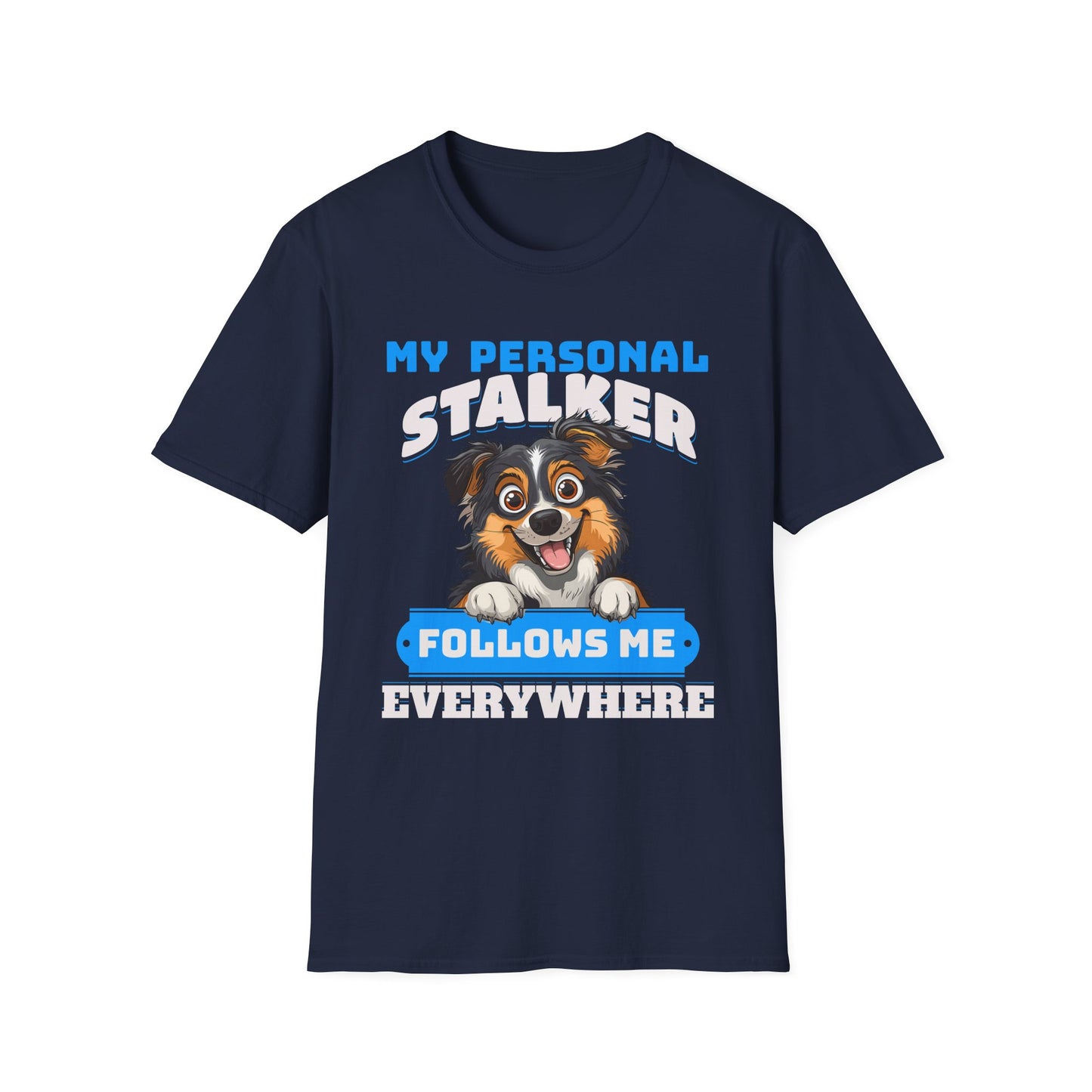 Funny Australian Shepherd Is My Personal Stalker Unisex T-Shirt