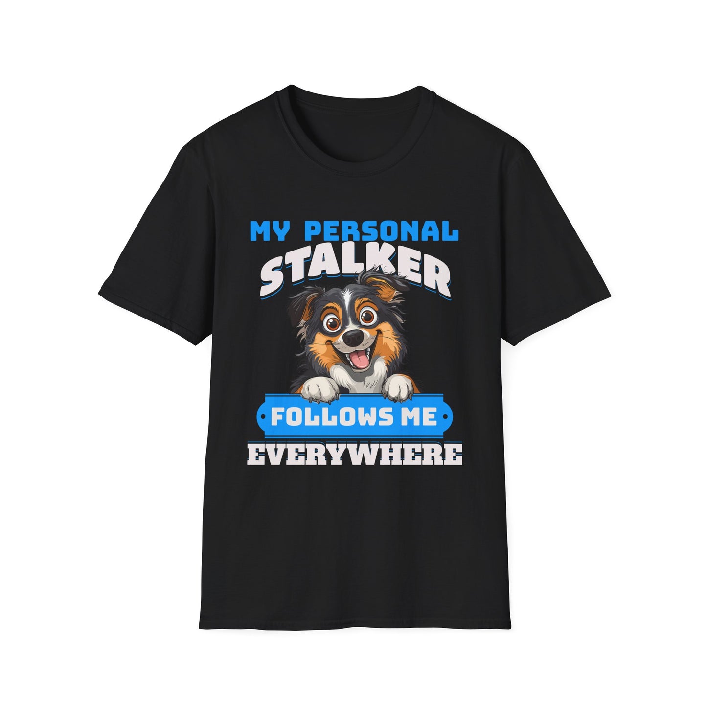 Funny Australian Shepherd Is My Personal Stalker Unisex T-Shirt