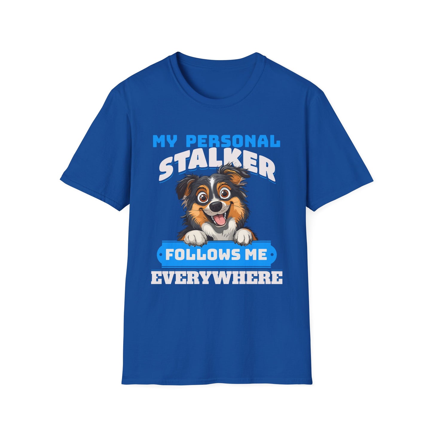 Funny Australian Shepherd Is My Personal Stalker Unisex T-Shirt