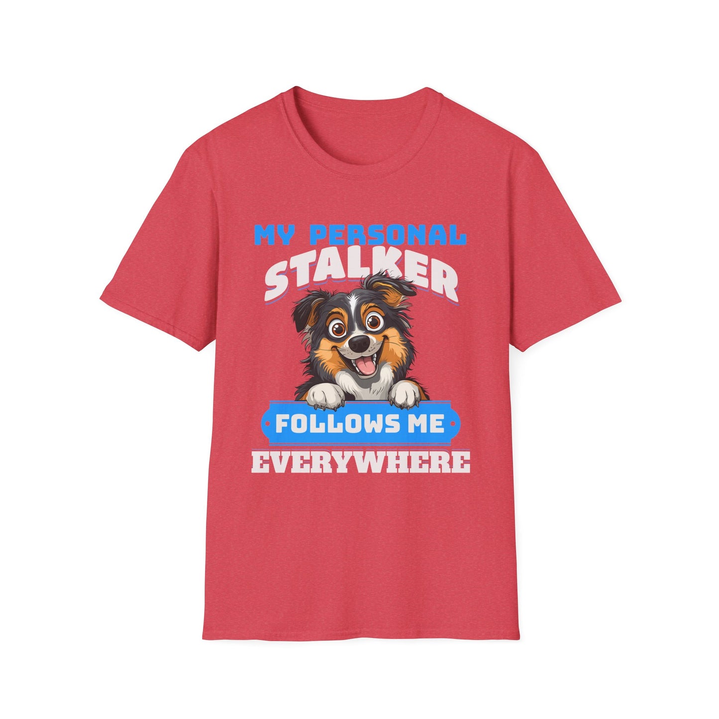 Funny Australian Shepherd Is My Personal Stalker Unisex T-Shirt