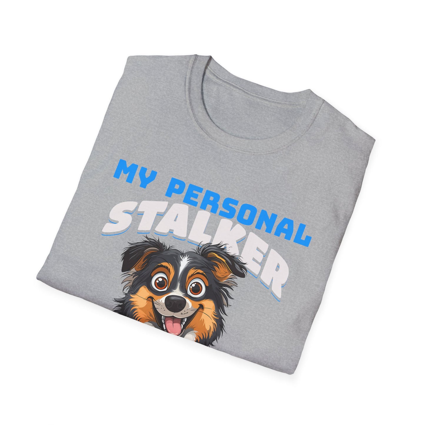 Funny Australian Shepherd Is My Personal Stalker Unisex T-Shirt