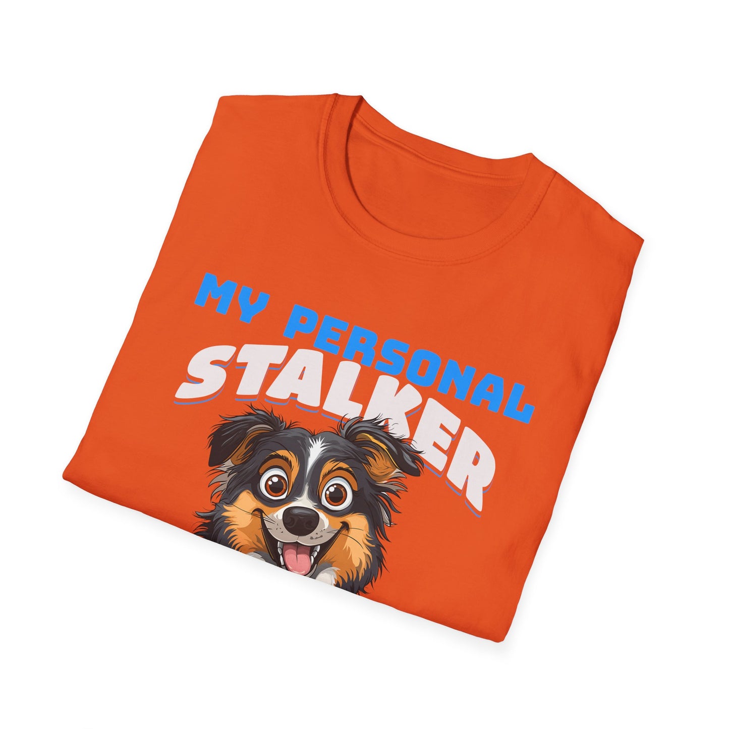 Funny Australian Shepherd Is My Personal Stalker Unisex T-Shirt