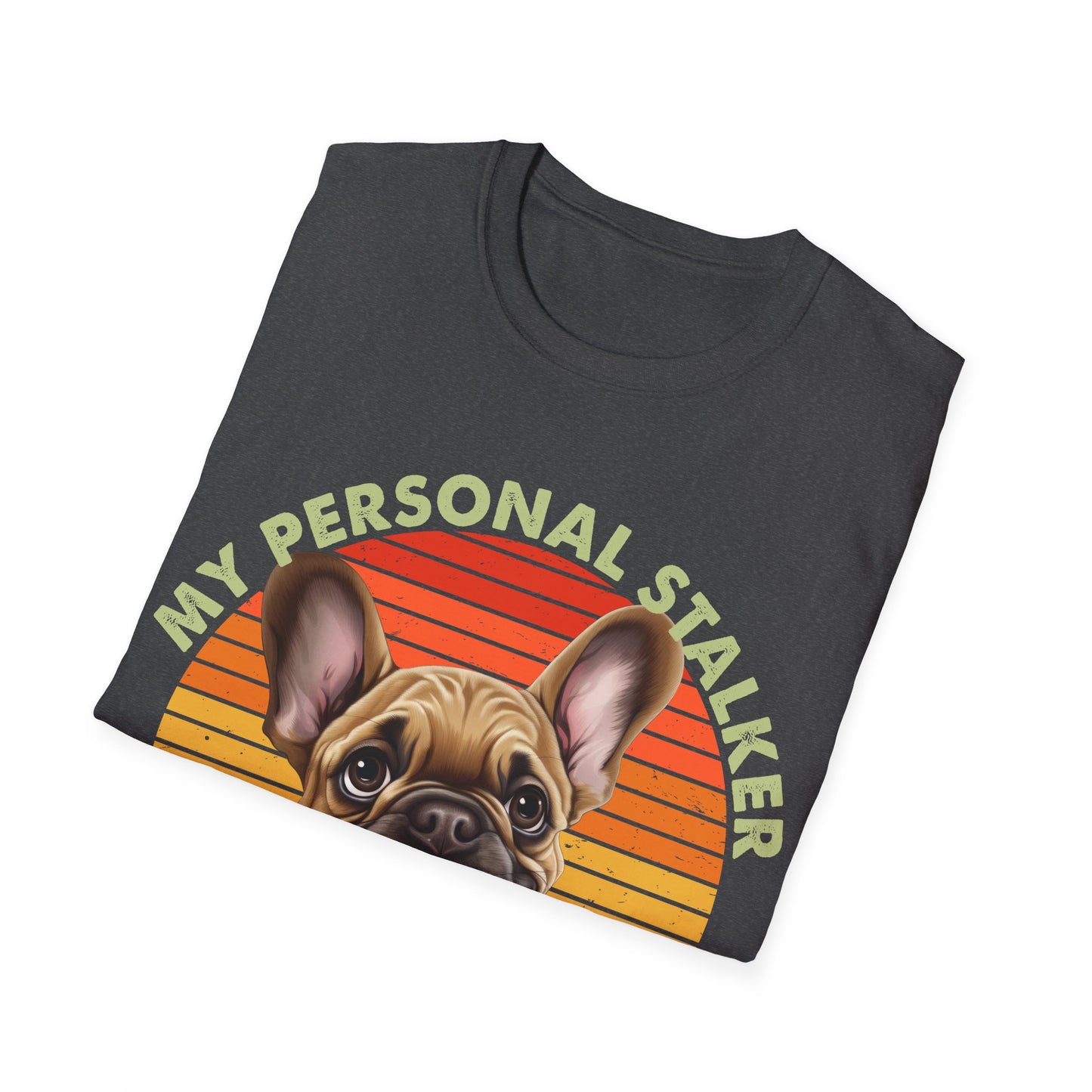 Funny French Bulldog Unisex T-Shirt - My Personal Stalker Design