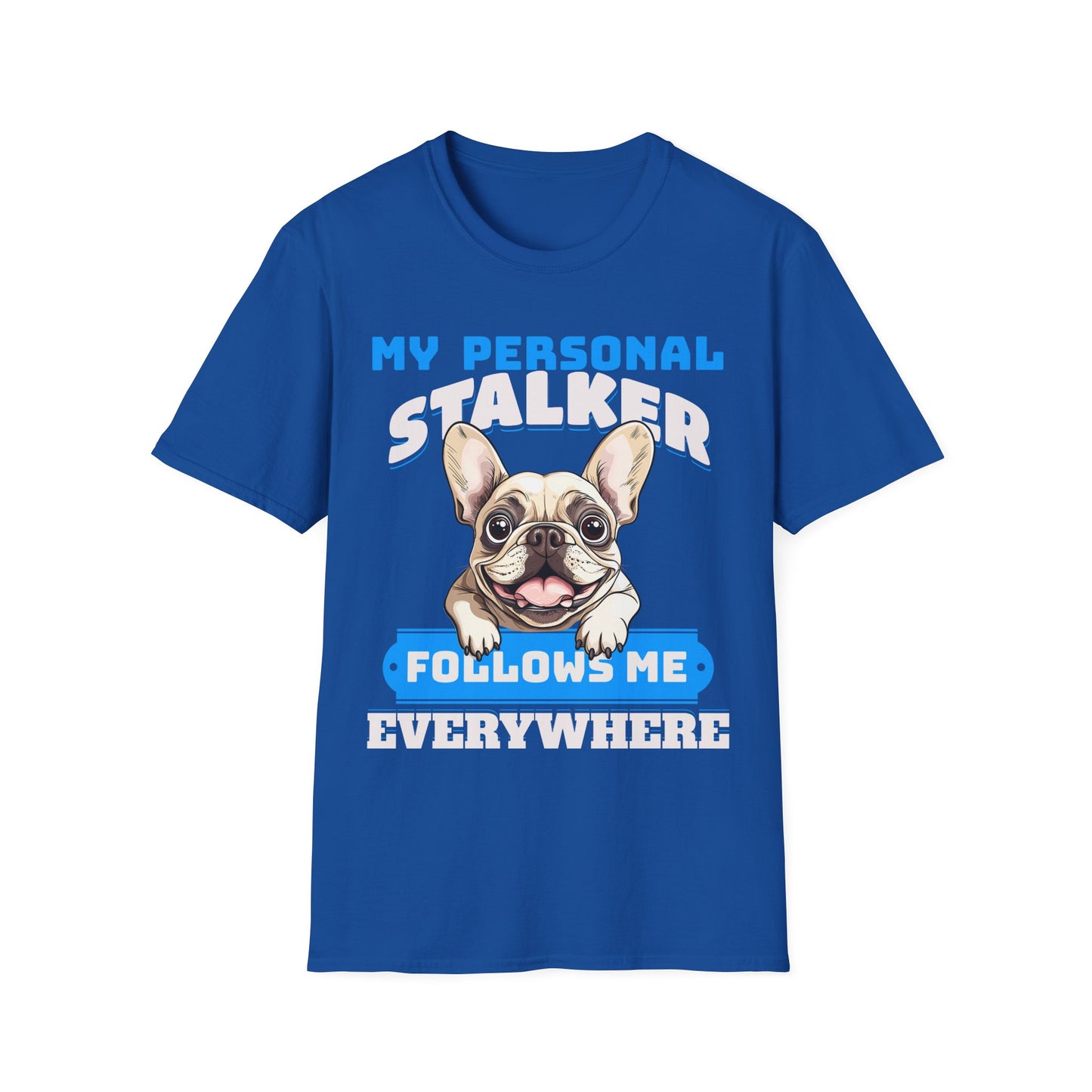 Funny French Bulldog Dog Unisex T-Shirt - My Personal Stalker Design