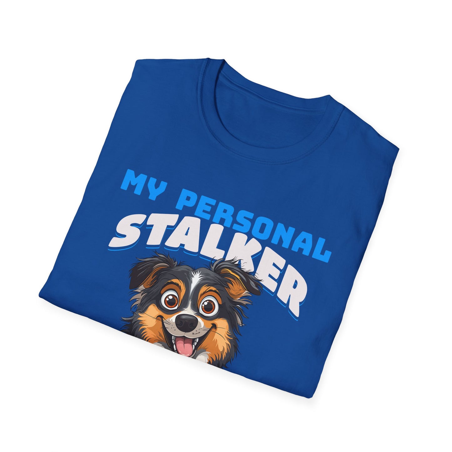 Funny Australian Shepherd Is My Personal Stalker Unisex T-Shirt