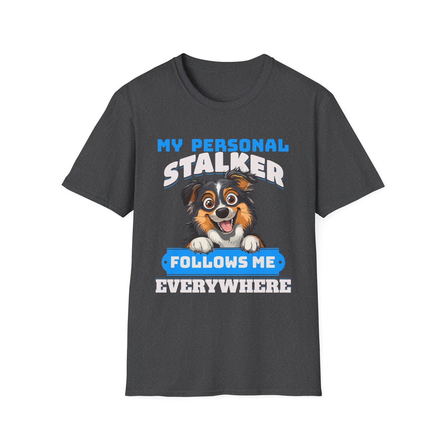 Funny Australian Shepherd Is My Personal Stalker Unisex T-Shirt