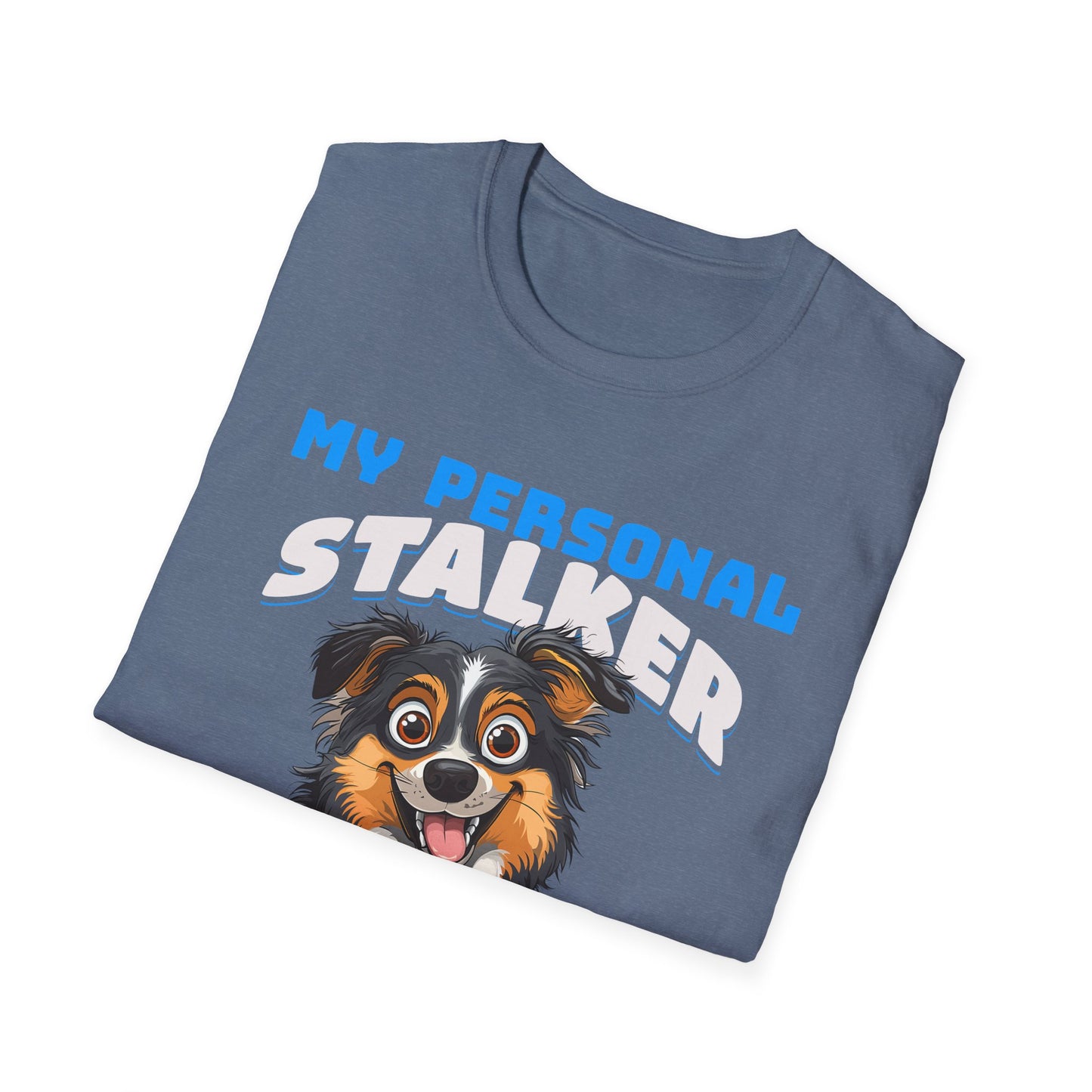 Funny Australian Shepherd Is My Personal Stalker Unisex T-Shirt