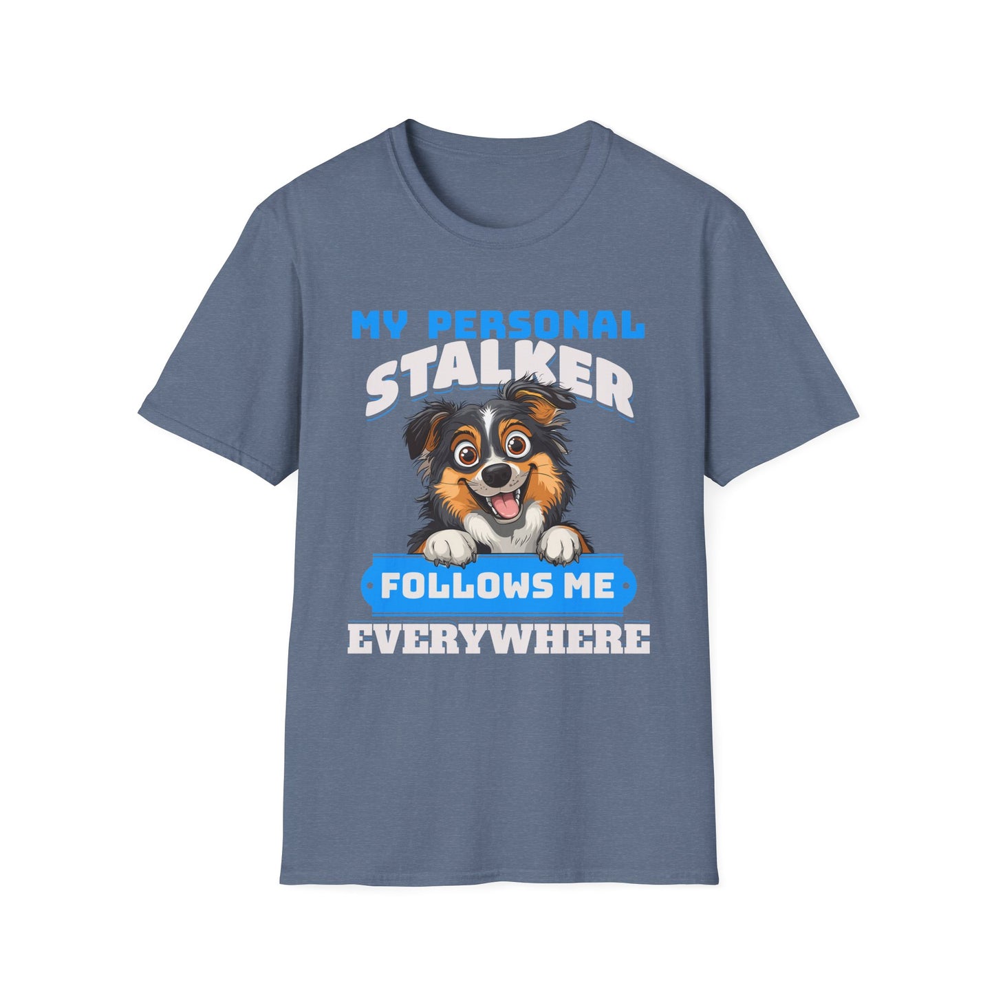 Funny Australian Shepherd Is My Personal Stalker Unisex T-Shirt