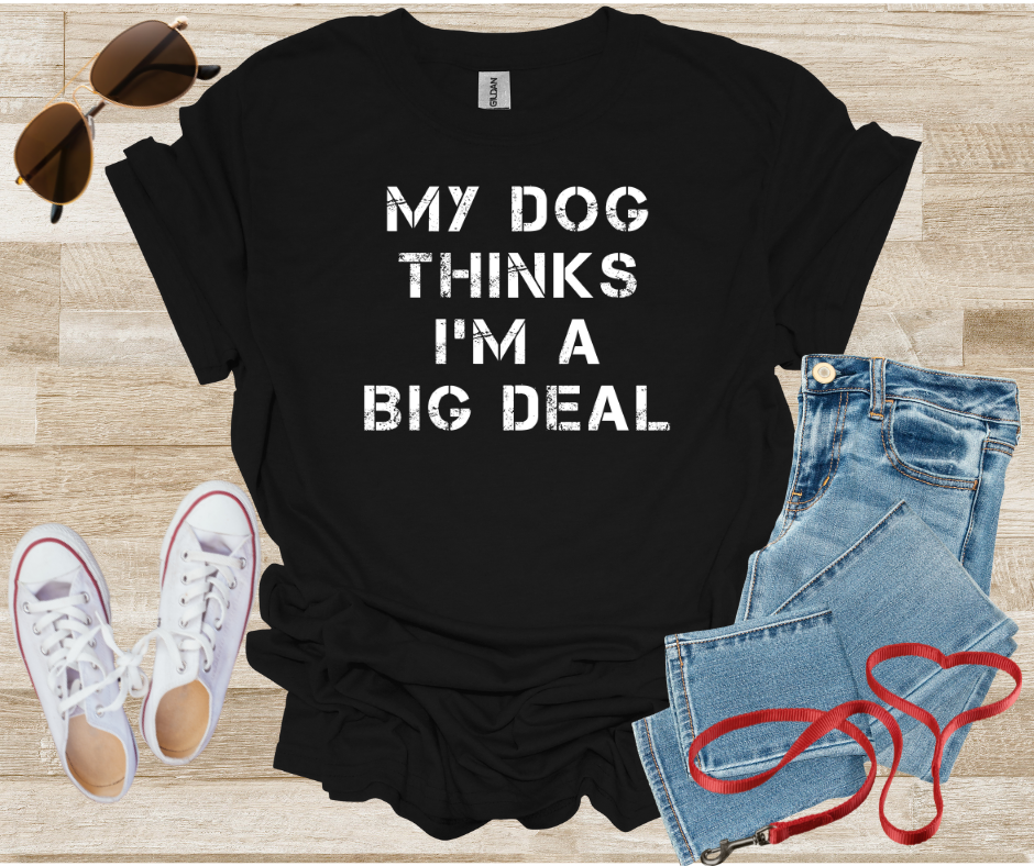 My Dog Thinks I'm A Big Deal T-Shirt