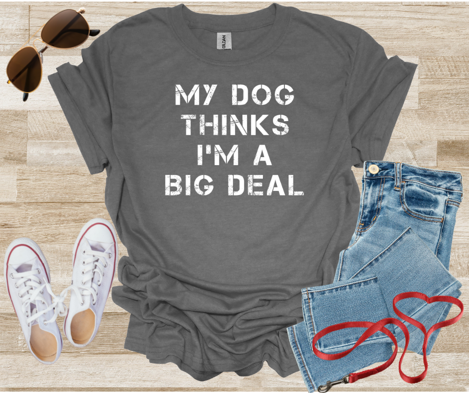 My Dog Thinks I'm A Big Deal T-Shirt