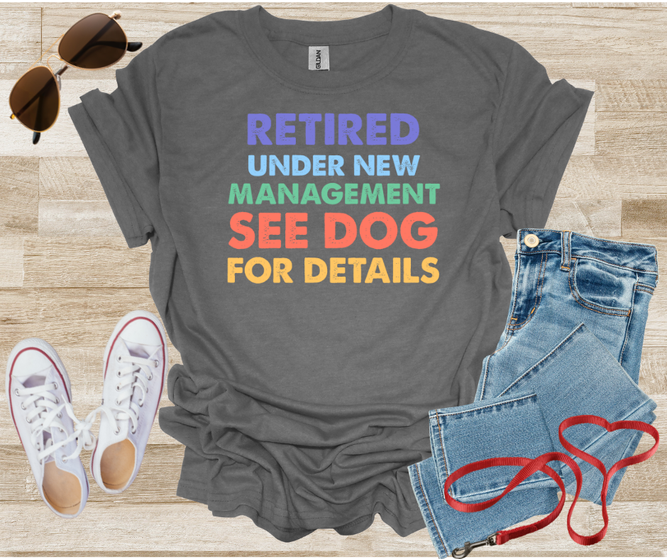Retired Under New Management See Dog For Details T-Shirt