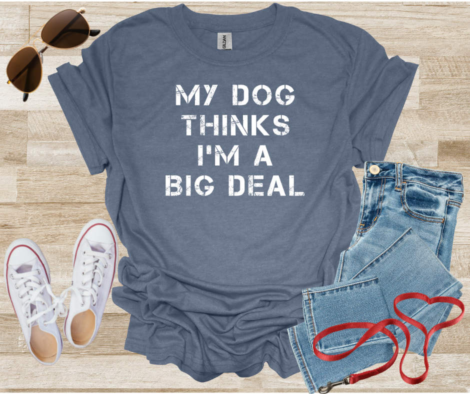 My Dog Thinks I'm A Big Deal T-Shirt