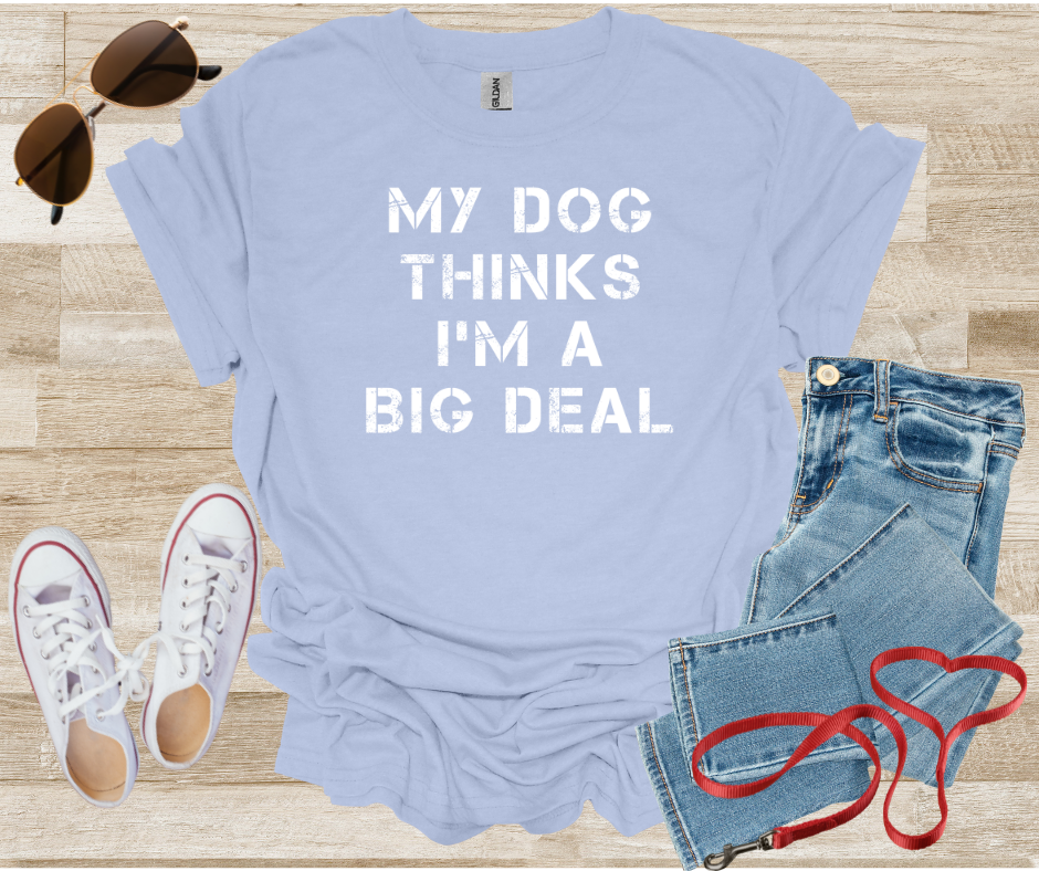 My Dog Thinks I'm A Big Deal T-Shirt
