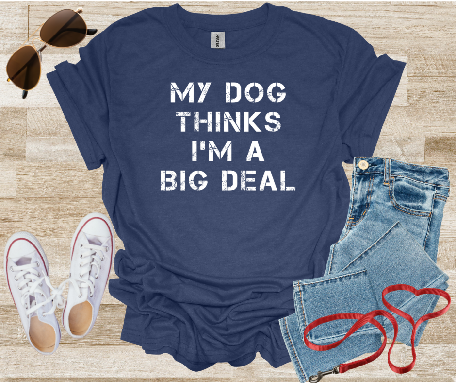 My Dog Thinks I'm A Big Deal T-Shirt