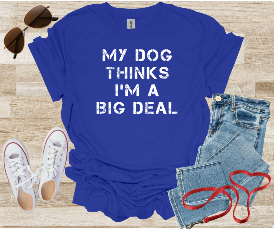 My Dog Thinks I'm A Big Deal T-Shirt