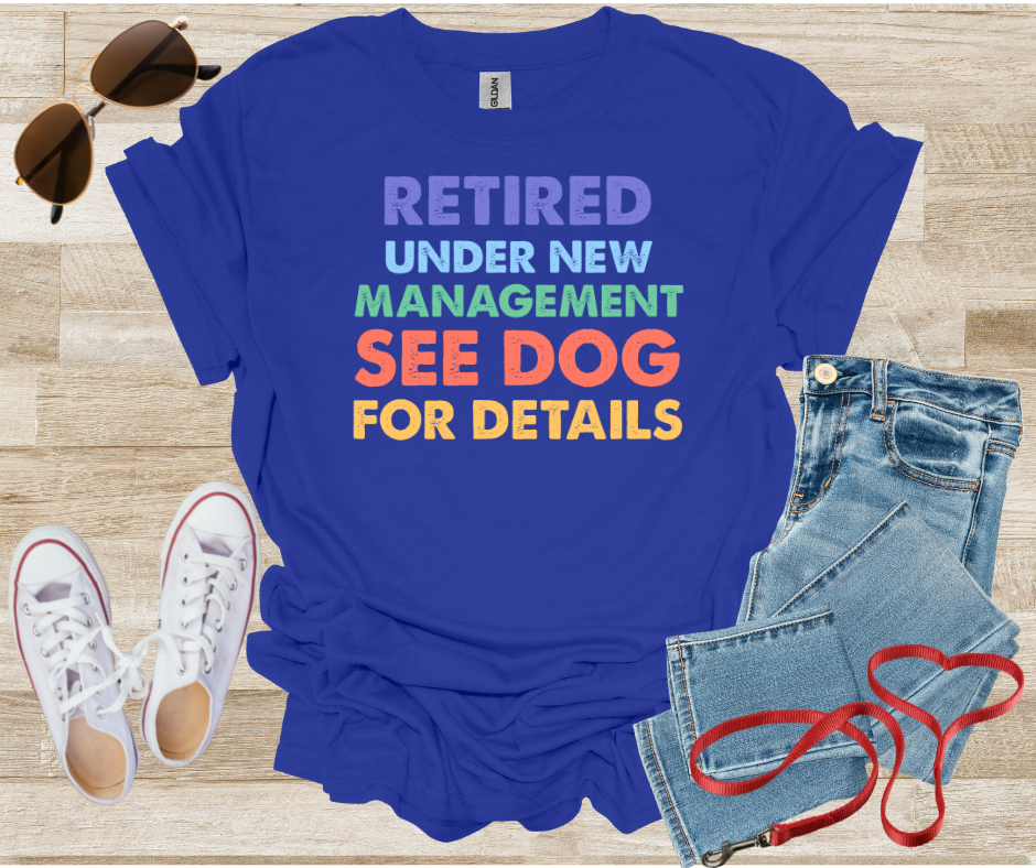 Retired Under New Management See Dog For Details T-Shirt