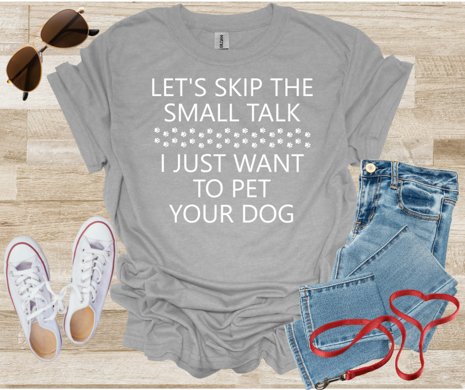 Let's Skip The Small Talk I Just Want To Pet Your Dog T-Shirt