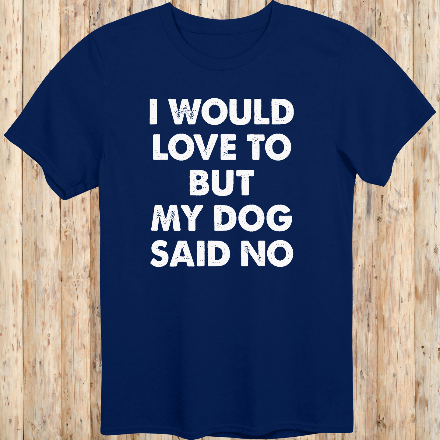 Navy blue unisex t-shirt with white text that reads 'I Would Love To But My Dog Said No', perfect for dog lovers and pet parents