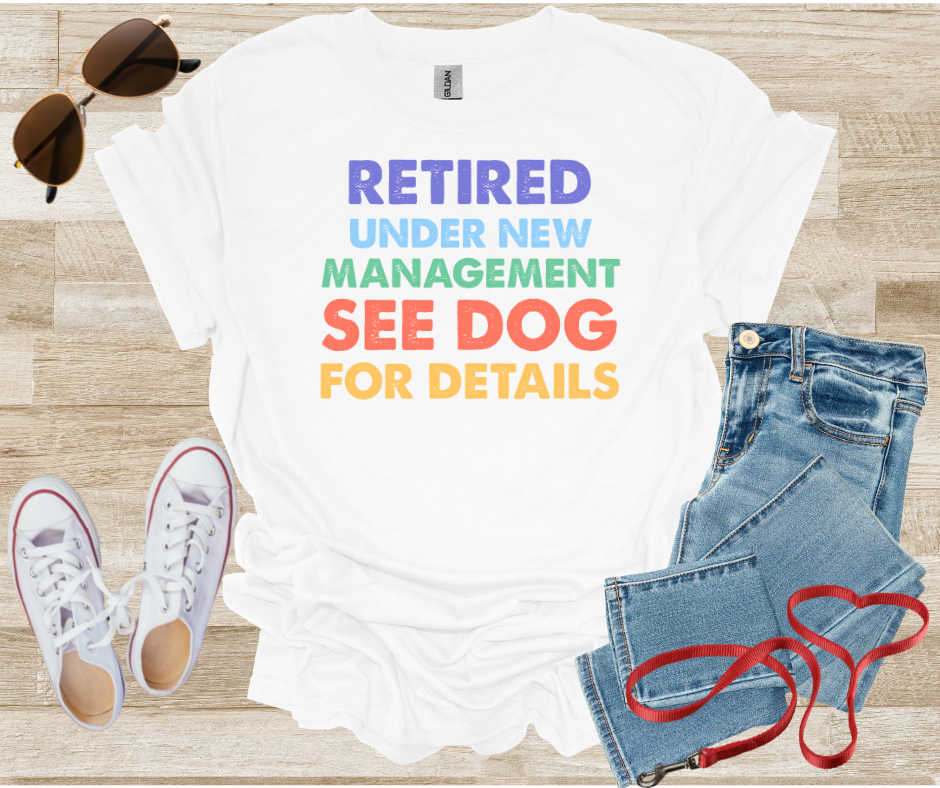 Retired Under New Management See Dog For Details T-Shirt