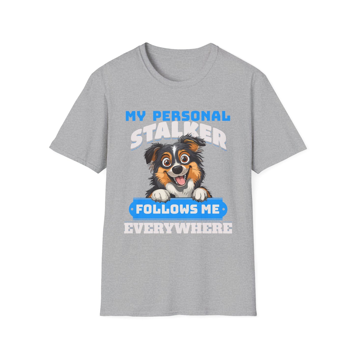 Funny Australian Shepherd Is My Personal Stalker Unisex T-Shirt