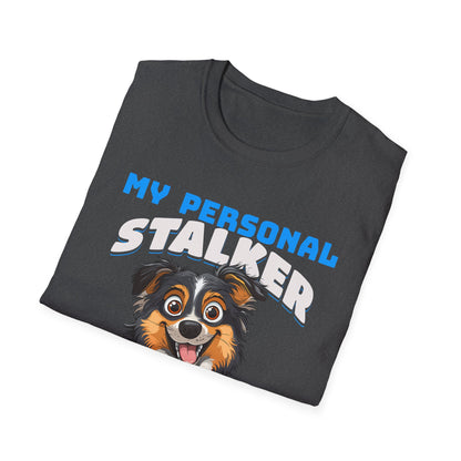 Funny Australian Shepherd Is My Personal Stalker Unisex T-Shirt