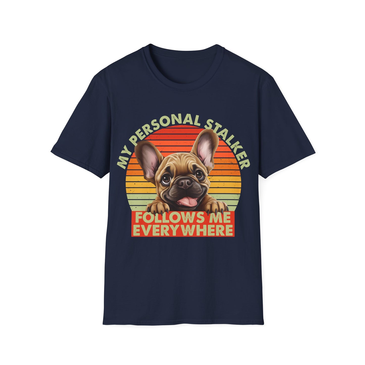 Funny French Bulldog Unisex T-Shirt - My Personal Stalker Design