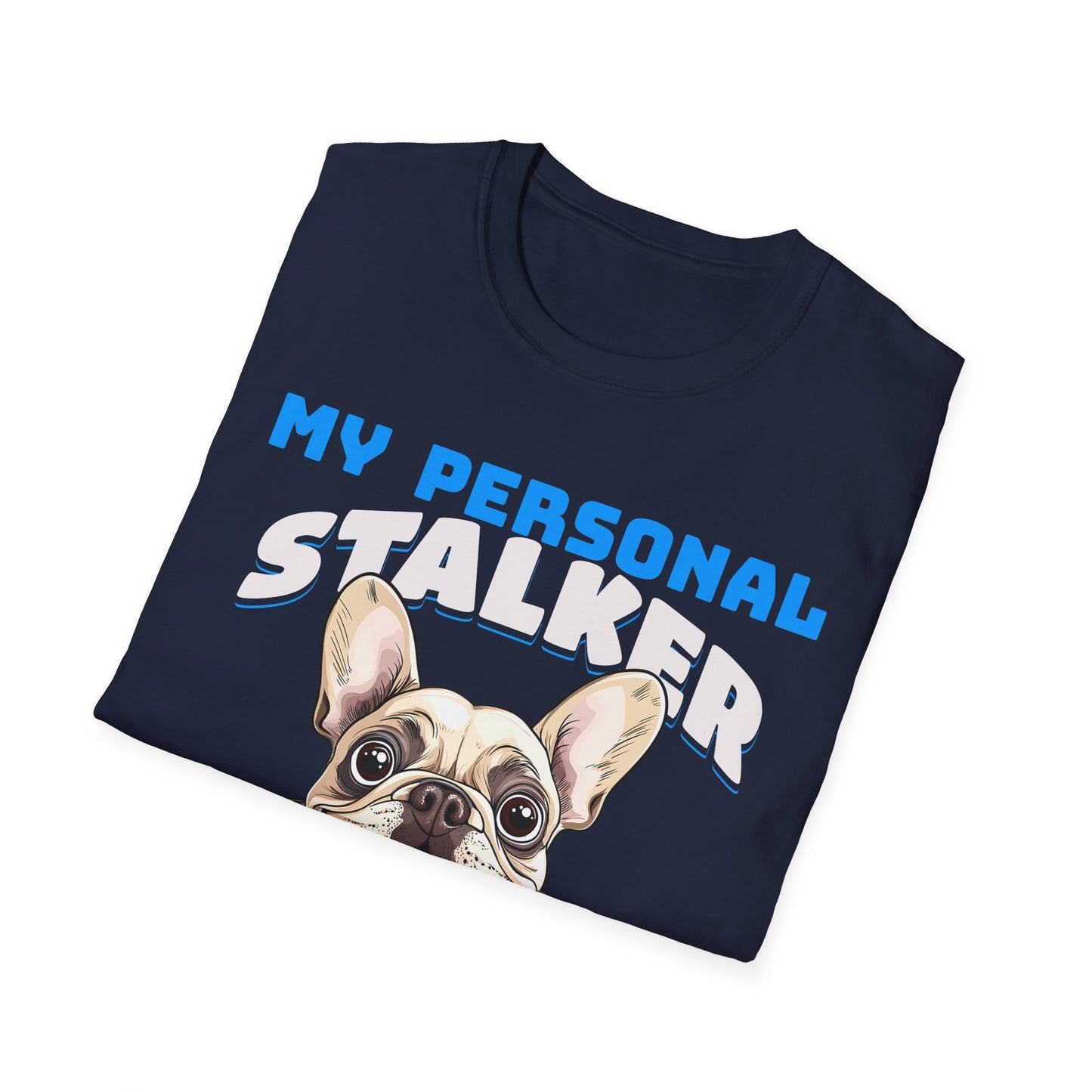Funny French Bulldog Dog Unisex T-Shirt - My Personal Stalker Design