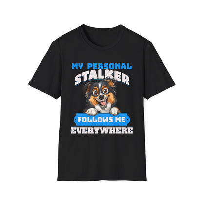 Funny Australian Shepherd Is My Personal Stalker Unisex T-Shirt