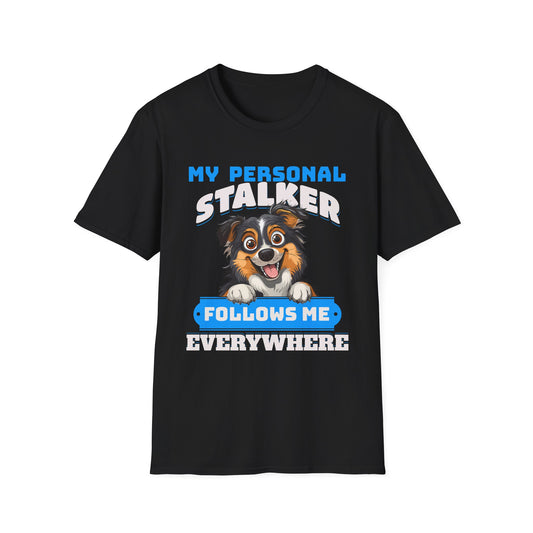 Funny Australian Shepherd Is My Personal Stalker Unisex T-Shirt