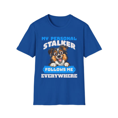 Funny Australian Shepherd Is My Personal Stalker Unisex T-Shirt