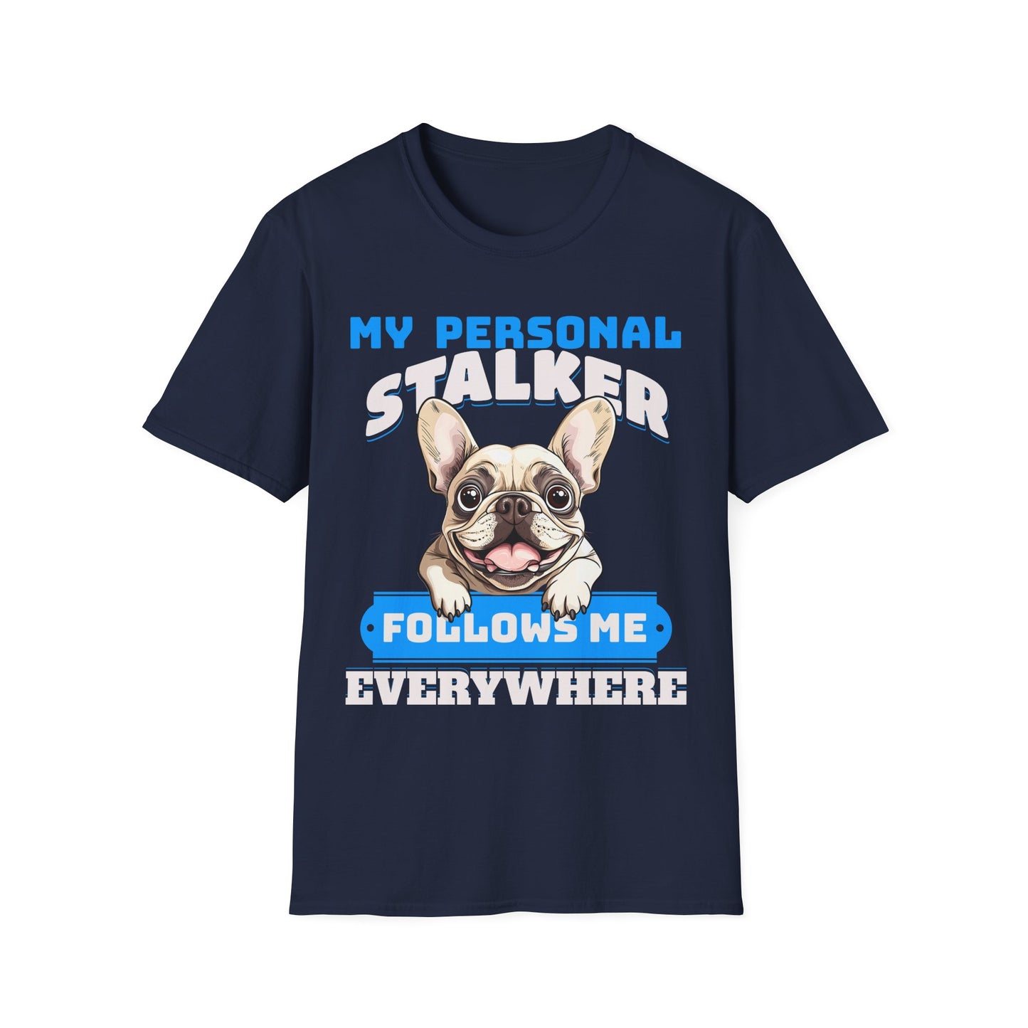 Funny French Bulldog Dog Unisex T-Shirt - My Personal Stalker Design