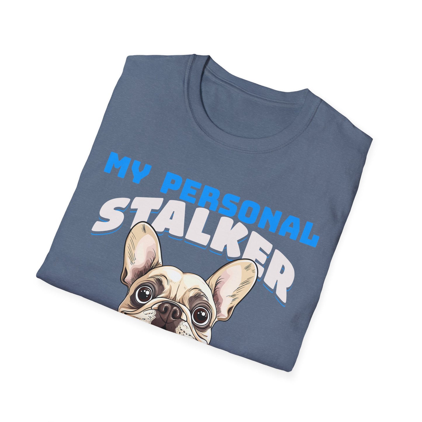 Funny French Bulldog Dog Unisex T-Shirt - My Personal Stalker Design