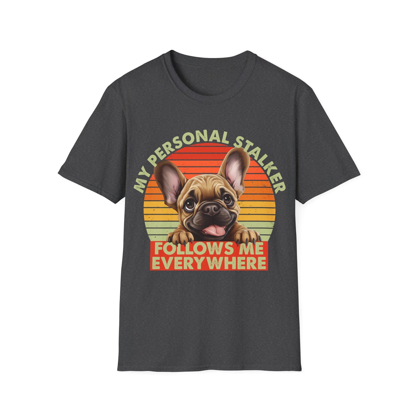 Funny French Bulldog Unisex T-Shirt - My Personal Stalker Design