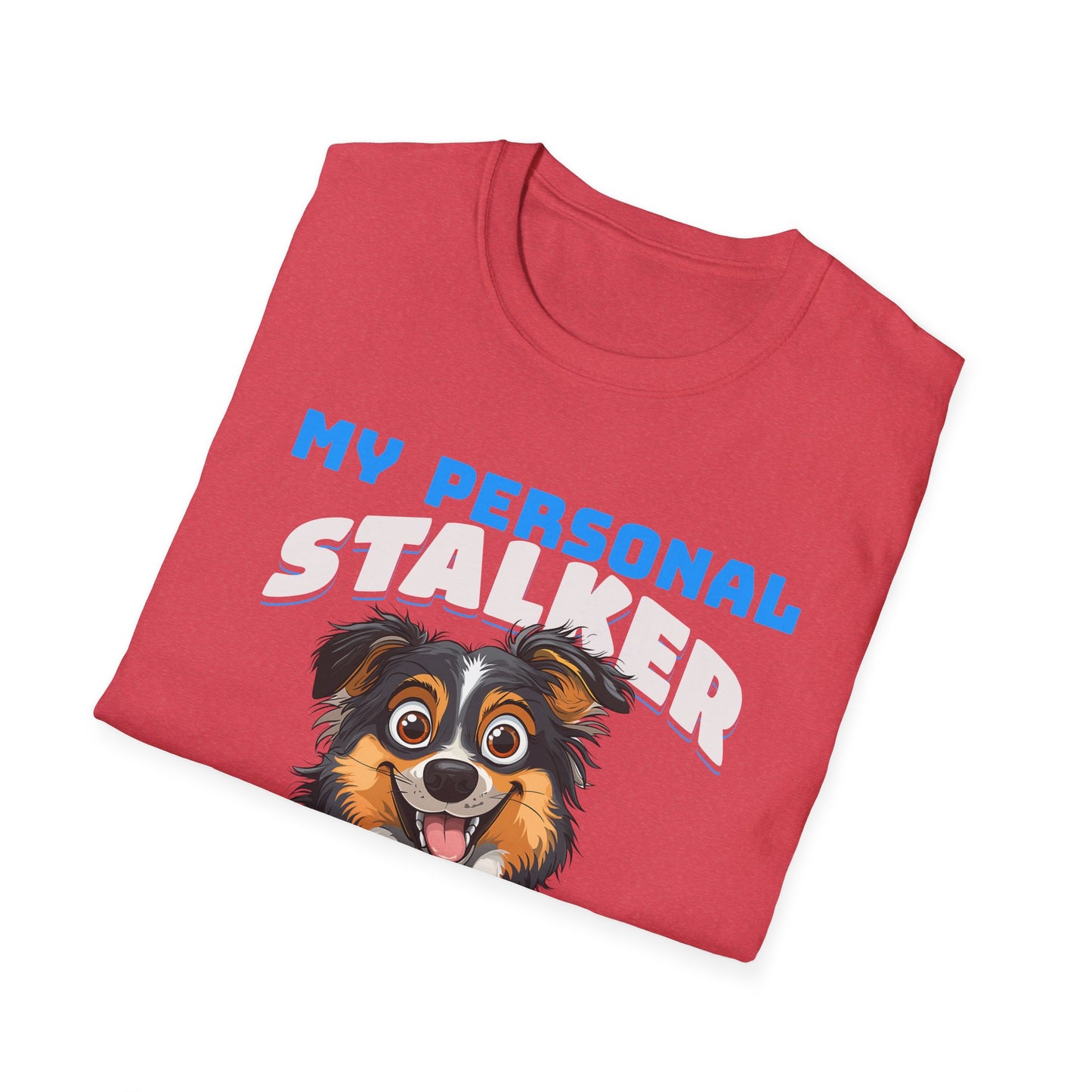 Funny Australian Shepherd Is My Personal Stalker Unisex T-Shirt