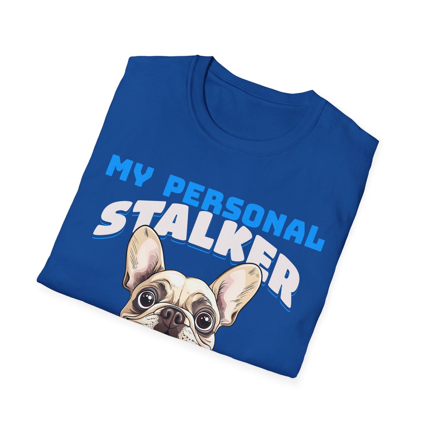 Funny French Bulldog Dog Unisex T-Shirt - My Personal Stalker Design