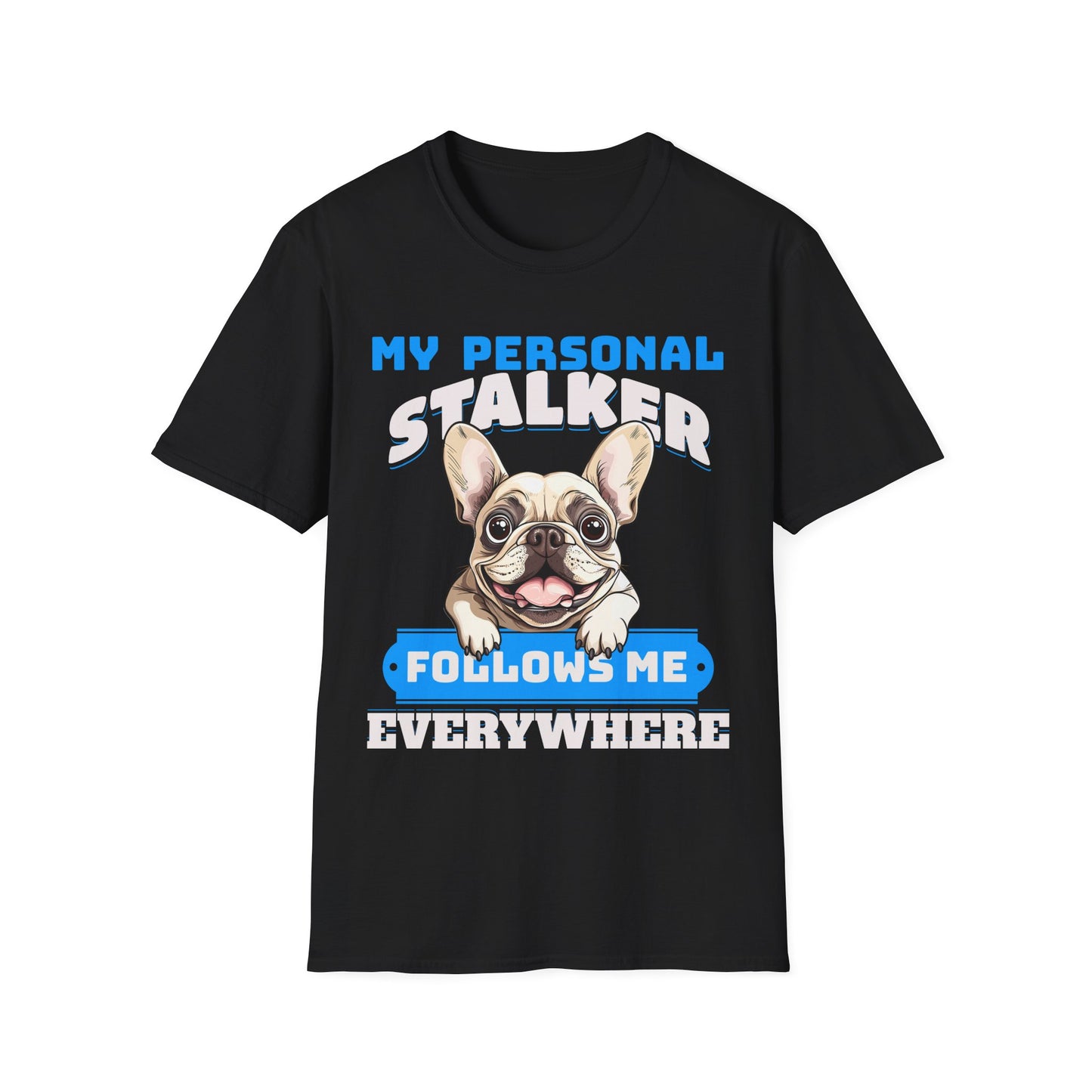 Funny French Bulldog Dog Unisex T-Shirt - My Personal Stalker Design