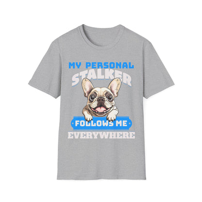 Funny French Bulldog Dog Unisex T-Shirt - My Personal Stalker Design