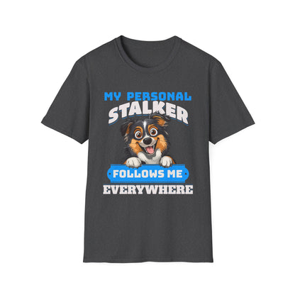 Funny Australian Shepherd Is My Personal Stalker Unisex T-Shirt