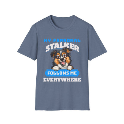 Funny Australian Shepherd Is My Personal Stalker Unisex T-Shirt