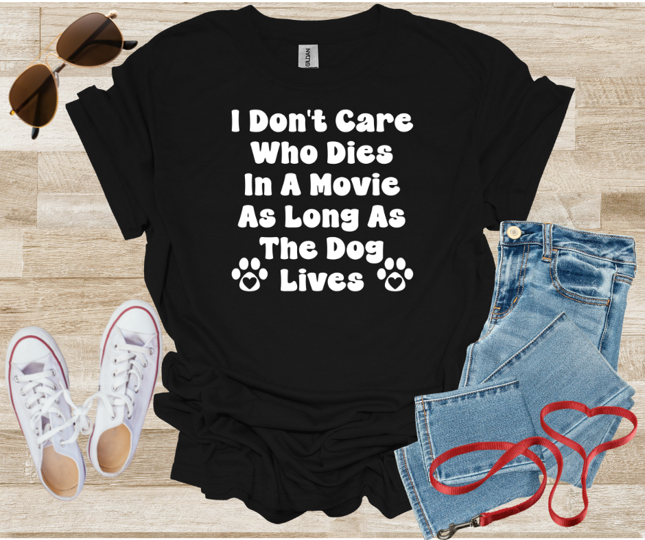 I Don't Care Who Dies In A Movie As Long As The Dog Lives T-Shirt