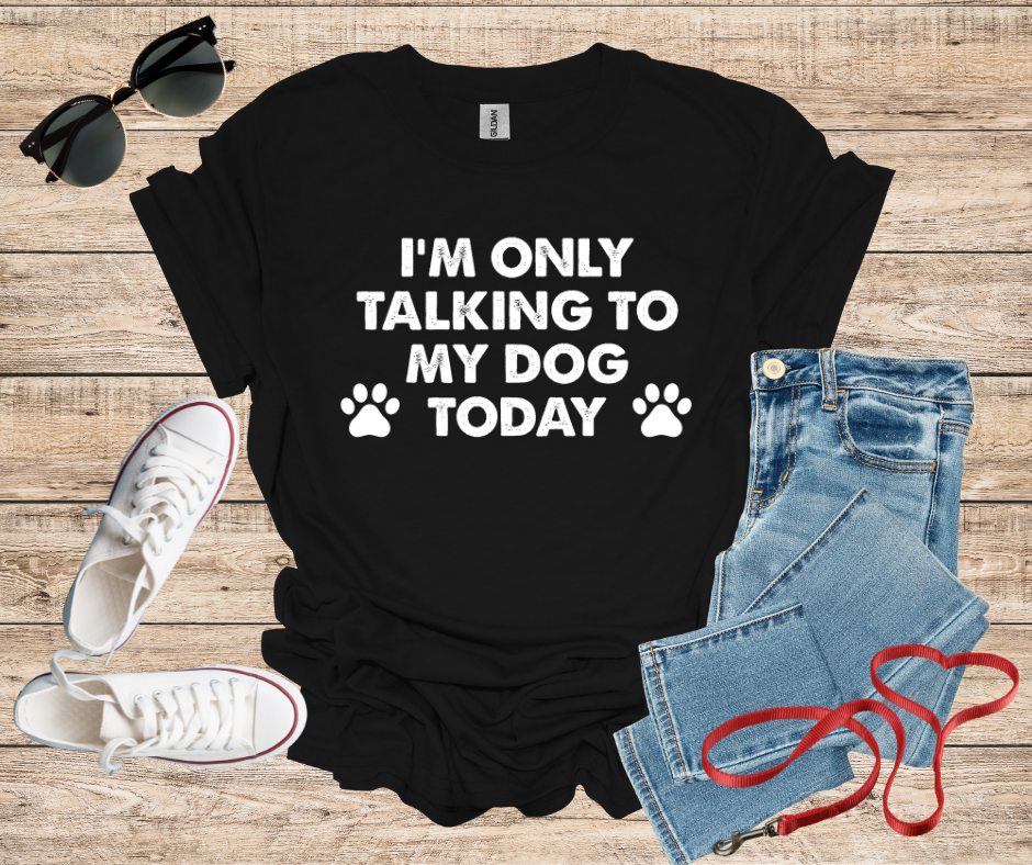 I'm Only Talking To My Dog Today T-Shirt