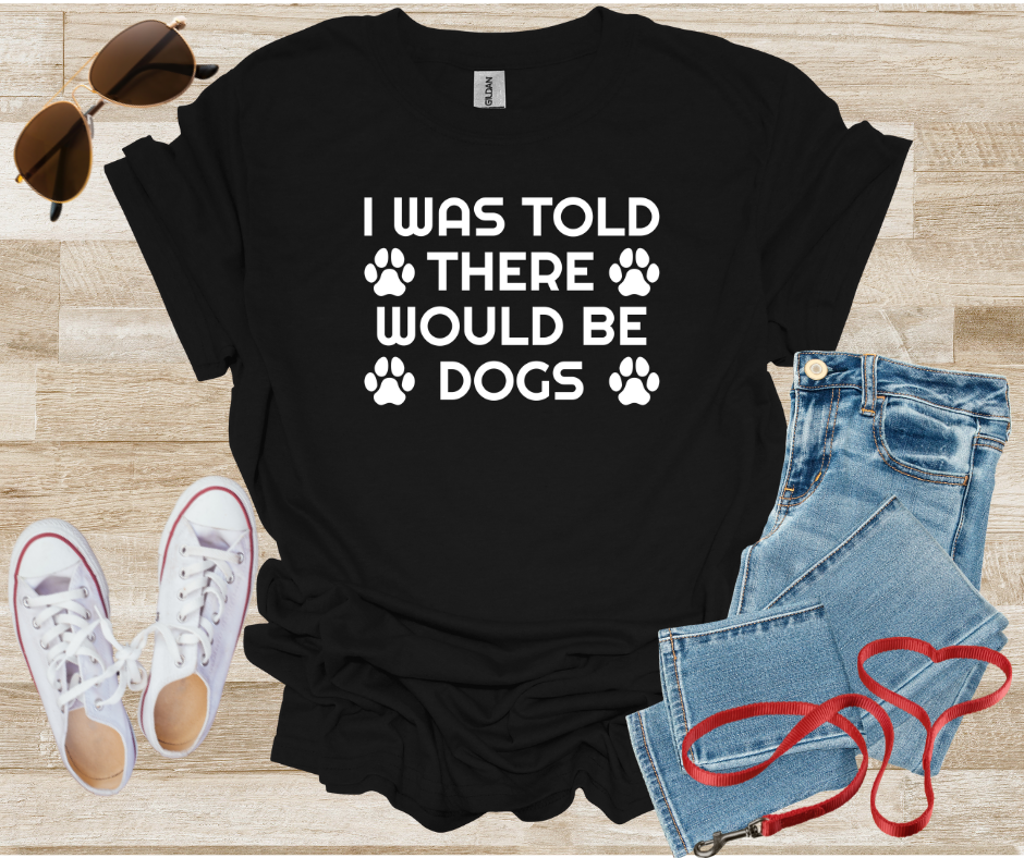 Dog Lover Unisex T-Shirt - 'I Was Told There Would Be Dogs'