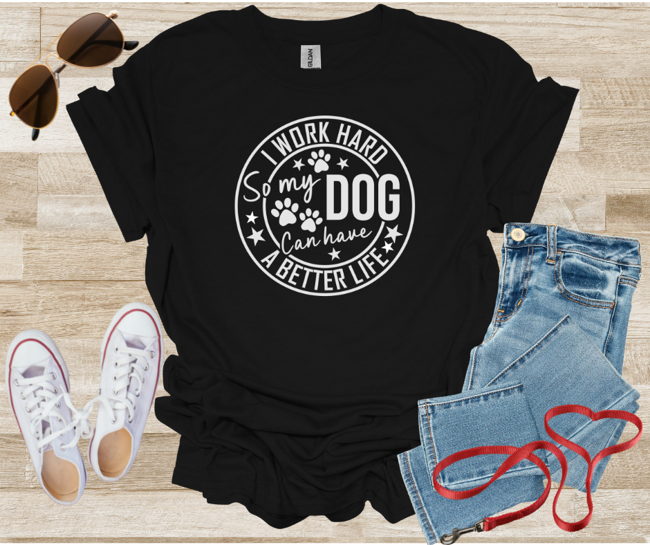 Dog Lover Tee - I Work Hard So My Dog Can Have a Better Life Unisex T-Shirt