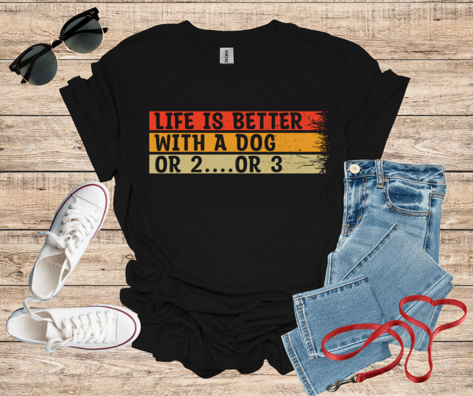 Life Is Better With A Dog Or 2 Or 3 T-Shirt