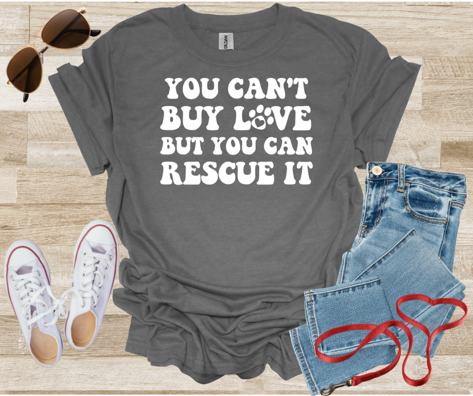 You Can't Buy Love But You Can Rescue It T-Shirt