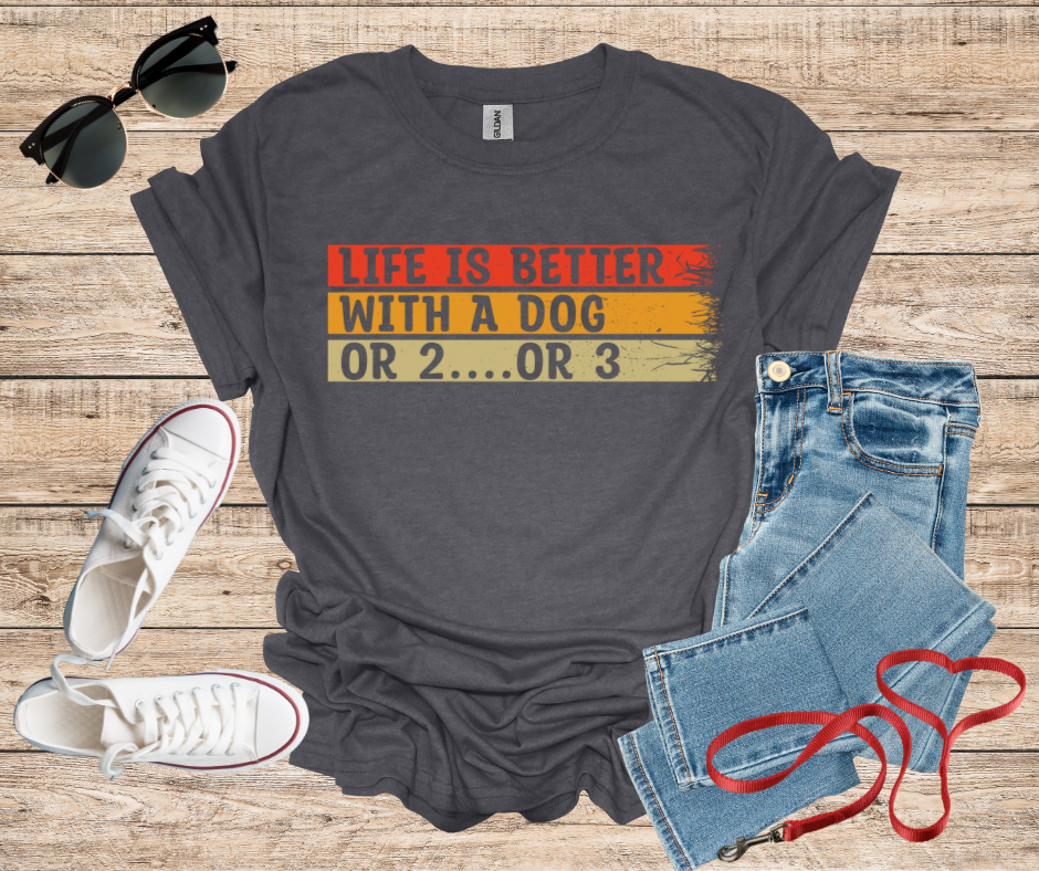 Life Is Better With A Dog Or 2 Or 3 T-Shirt