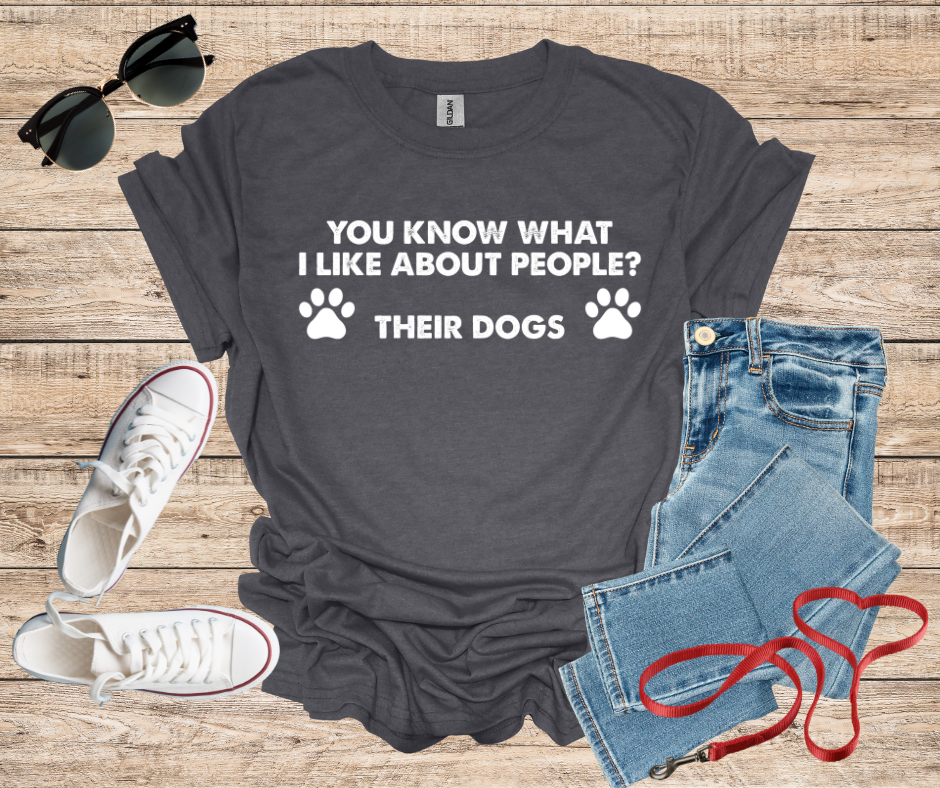 You Know What I Like About People ? Their Dogs T-Shirt