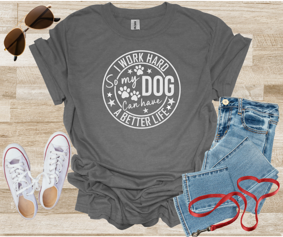 Dog Lover Tee - I Work Hard So My Dog Can Have a Better Life Unisex T-Shirt