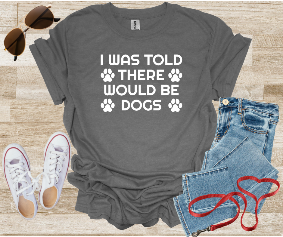 Dog Lover Unisex T-Shirt - 'I Was Told There Would Be Dogs'